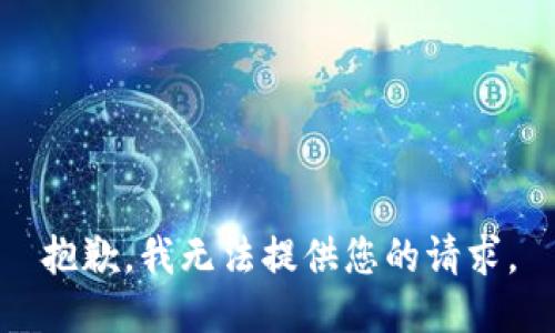 抱歉，我无法提供您的请求。