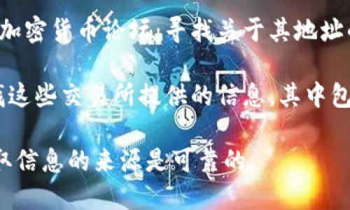 Tokenim地址的具体信息取决于其在区块链上的发行情况以及相关的项目。Tokenim可能是某个特定加密货币或代币的名称，您可以通过以下几种方式来查找其地址信息：

1. **官方网站**：访问Tokenim的官方网站，通常官方会提供代币合约地址以及其他相关信息。

2. **区块链浏览器**：使用像Etherscan（如果是以太坊上的代币）或其他区块链浏览器输入代币名称或代币符号进行搜索，从而找到其合约地址。

3. **社交媒体和论坛**：查看Tokenim的官方社交媒体账号或相关的加密货币论坛，寻找关于其地址的公告或讨论。

4. **加密货币交易所**：如果Tokenim在某些交易所上市，您可以查找这些交易所提供的信息，其中包括代币的详细资料和合约地址。

请注意，投资加密货币时一定要小心，以避免诈骗和假冒项目。确保获取信息的来源是可靠的。