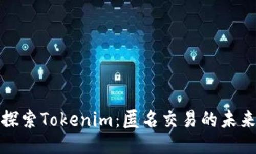 探索Tokenim：匿名交易的未来