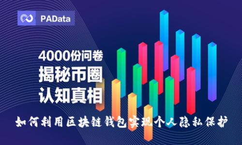 如何利用区块链钱包实现个人隐私保护