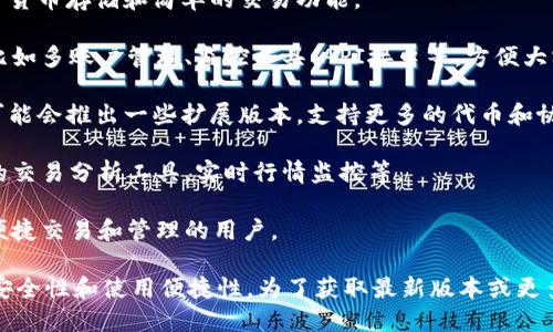 TokenIM 是一种加密货币钱包的解决方案，主要用于比特币和其他加密货币的管理和交易。根据最新的信息，TokenIM有多个版本，各版本之间可能会有一些功能上的差异，以满足不同用户的需求。

以下是TokenIM的一些主要版本信息：

1. **TokenIM 钱包应用**：这是TokenIM最基础的版本，提供了安全的加密货币存储和简单的交易功能。

2. **TokenIM 商业版**：这一版本可能为企业用户提供更为复杂的功能，比如多账户管理、监控工具、API接口等，方便大额交易和资产管理。

3. **TokenIM 扩展版本**：为了适应更多的区块链技术和应用，TokenIM可能会推出一些扩展版本，支持更多的代币和协议。

4. **TokenIM 专业版**：该版本可能面向专业投资者和交易者，提供高级的交易分析工具，实时行情监控等。

5. **TokenIM 移动版**：这是一种移动设备上的轻量级应用，适用于需要便捷交易和管理的用户。

在选择和使用TokenIM时，用户应根据自己的需求选择合适的版本，并注意安全性和使用便捷性。为了获取最新版本或更多更新信息，建议访问TokenIM的官方网站或查看其白皮书。