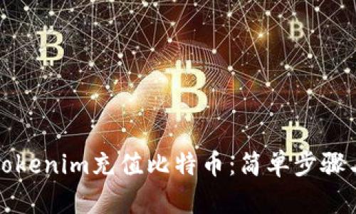 如何通过Tokenim充值比特币：简单步骤与实用指南