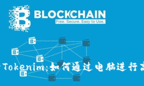 深入探索Tokenim：如何通过电脑进行高效使用?