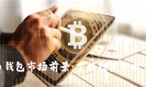 数字货币钱包市场前景：掌握投资新时代的关键