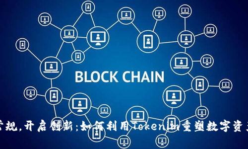 打破常规，开启创新：如何利用Tokenim重塑数字资产管理