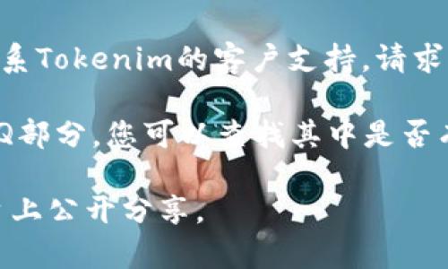 在Tokenim或类似的区块链平台上，用户的UID（用户唯一标识符）通常可以通过以下几种方式查看：

1. **登录账户**：首先，您需要登录到您的Tokenim账户。登录后，用户信息或个人资料部分通常会显示您的UID。

2. **查看账户设置**：在您的账户设置或个人资料页面中，可能会有显示UID的选项。这里一般会列出您的地址、UID等信息。

3. **链上查询**：如果Tokenim平台支持链上区块浏览器，您可以通过输入您的钱包地址或其他相关信息在区块浏览器中查找您的UID。

4. **联系支持团队**：如果您无法找到UID，您可以联系Tokenim的客户支持，请求他们提供您的UID。

5. **帮助文档**：Tokenim可能有在线帮助文档或FAQ部分，您可以查找其中是否有关于如何找回UID的说明。

确保保护好您的UID和其他敏感信息，避免在公共平台上公开分享。