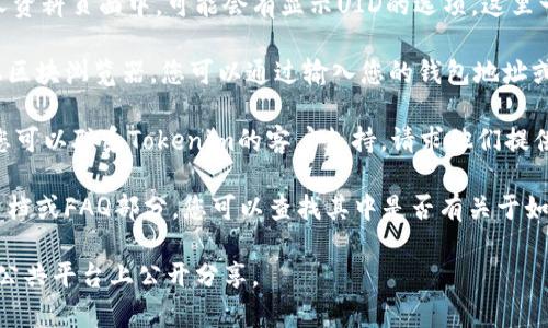 在Tokenim或类似的区块链平台上，用户的UID（用户唯一标识符）通常可以通过以下几种方式查看：

1. **登录账户**：首先，您需要登录到您的Tokenim账户。登录后，用户信息或个人资料部分通常会显示您的UID。

2. **查看账户设置**：在您的账户设置或个人资料页面中，可能会有显示UID的选项。这里一般会列出您的地址、UID等信息。

3. **链上查询**：如果Tokenim平台支持链上区块浏览器，您可以通过输入您的钱包地址或其他相关信息在区块浏览器中查找您的UID。

4. **联系支持团队**：如果您无法找到UID，您可以联系Tokenim的客户支持，请求他们提供您的UID。

5. **帮助文档**：Tokenim可能有在线帮助文档或FAQ部分，您可以查找其中是否有关于如何找回UID的说明。

确保保护好您的UID和其他敏感信息，避免在公共平台上公开分享。