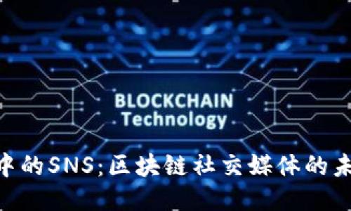Tokenim中的SNS：区块链社交媒体的未来与挑战