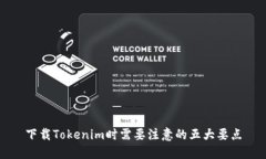 下载Tokenim时需要注意的五