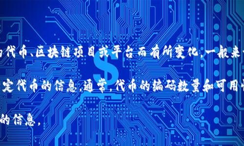 Tokenim（代币用户接口管理）是一个专门用于管理代币的工具，具体的编码数量可能会因不同的代币、区块链项目或平台而有所变化。一般来说，每个代币会有其独特的标识符（如合约地址），这些标识符在以太坊等区块链平台上是唯一的。

为了获取准确的编码数量，您可以访问相关区块链的区块浏览器，如以太坊的Etherscan，查询特定代币的信息。通常，代币的编码数量和可用性与发行量、市场需求和项目活动都有密切关系。

如果您能提供更具体的背景或上下文，例如希望了解哪种代币或平台，我可以帮助您找到更详细的信息。
