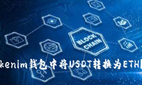 如何在Tokenim钱包中将USDT转换为ETH？详尽指南