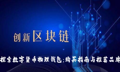 探索数字货币物理钱包：购买指南与推荐品牌