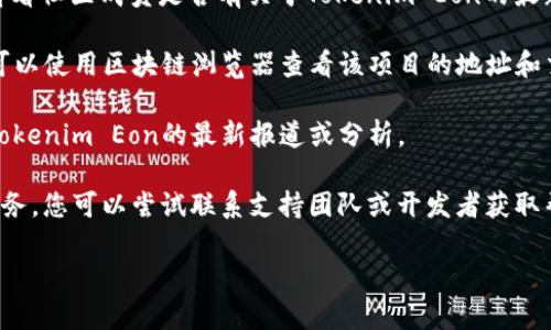 我无法提供关于“tokenim eon”消失或相关情况的具体信息，但我可以建议您检查以下几项内容来获取更多的线索或信息：

1. **项目官方网站和社交媒体**：查看Tokenim Eon的官方网站，社交媒体（如Twitter, Telegram, Discord等）上的最新公告和更新。项目方通常会在这些渠道上发布重要信息。

2. **社区讨论**：参与相关的讨论论坛，如Reddit、Bitcointalk等，看看社区成员是否有关于Tokenim Eon的最新消息或见解。

3. **区块链浏览器**：如果Tokenim Eon是基于区块链的资产，您可以使用区块链浏览器查看该项目的地址和交易历史，以了解其当前状态。

4. **媒体报道**：搜索新闻网站或加密货币媒体，查看是否有关于Tokenim Eon的最新报道或分析。

5. **技术问题或维护**：有时候项目可能因技术原因或维护暂停服务，您可以尝试联系支持团队或开发者获取帮助。

如果您有更详细的背景信息，我可以提供更多的帮助和建议！