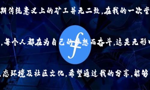 关于“tokenim地址”的挖矿问题，通常涉及到加密货币和区块链技术的相关内容。首先，我们需要明确几个重要的概念，以帮助理解这个话题。

什么是Tokenim?
Tokenim可能指的是某个特定的代币名称，或者是与Token相关的项目。在区块链生态中，代币通常是一种数字资产，可以在区块链网络中进行交易和用于各种应用。

挖矿的基本概念
挖矿一词源自比特币，指的是通过计算机处理复杂算法来验证交易并获得新生成的代币。这一过程不仅需要高性能的计算设备，还需要消耗大量的电力。随着区块链技术的发展，不同的代币采用了不同的共识机制，包括工作量证明（PoW）、权益证明（PoS）等，因此挖矿的方式和要求也有所不同。

Tokenim地址挖矿的可行性
关于Tokenim地址是否可以进行挖矿，这取决于几个因素：
ul
    listrongTokenim的共识机制：/strong如果Tokenim基于工作量证明机制，那么持有Tokenim地址的用户可以通过挖矿获得奖励。如果是权益证明机制，则可能更多是通过持有Tokenim进行质押获得收益。/li
    listrong网络支持：/strong还需要该网络是否支持挖矿。每个区块链项目的设计和目标不尽相同，是否支持挖矿也是一个很重要的判断标准。/li
    listrong矿工的角色：/strong在某些情况下，用户需要通过参与网络的协议来证明他们的行为（如交易验证）才能获得奖励，而这种参与方式可能需要特定的服务器配置或软件。/li
/ul

如何探索Tokenim挖矿机会？
如果您希望挖掘Tokenim或其他代币，可以考虑以下步骤：
ul
    listrong研究项目文档：/strong查看Tokenim的白皮书和官方文档，以了解其挖矿机制及要求。/li
    listrong加入社区：/strong参与 Telegram、Discord 或 Reddit 等社交媒体群组，与其他持有者讨论挖矿经验和技巧。/li
    listrong测试和设置：/strong设置挖矿软件并与网络连接，测试其稳定性和收益。/li
/ul

个人经验分享
我在初次接触加密货币时，对于挖矿充满了好奇和期待。我记得小时候对矿工的印象是他们在黑暗的矿洞中辛勤工作，今天的矿工虽然身处光明的办公室或自己家中，但他们的辛勤付出与早期传统意义上的矿工并无二致。在我的一次尝试中，我选择了一个较小的加密货币进行挖矿，尽管最初我并没有获得丰厚的收益，但通过了解挖矿过程，我不仅提高了相关的技术知识，也结识了许多志同道合的朋友，这也是很宝贵的经历。

挖矿的情感与文化联结
挖矿所代表的，不仅是经济收益，也是一种文化与情感的传递。我看到许多矿工聚在一起，分享他们的挖矿故事和技巧，讨论市场的变化，仿佛他们成为了一个大家庭。在这个数字货币的浪潮中，每个人都在为自己的梦想而奋斗，这是无形中将我们紧密联系在一起的力量。

总结
Tokenim地址是否可以挖矿，取决于Tokenim的技术背景、共识机制以及用户的参与方式。在探讨每一个加密货币项目时，我们不仅要关注其潜在的经济收益，还应理解这一行业的技术细节、生态环境及社区文化。希望通过我的分享，能够帮助你更好地理解Tokenim及其挖矿的相关性，为你在加密货币的世界中提供一些启发。