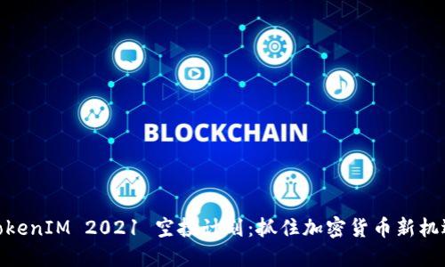 TokenIM 2021 空投计划：抓住加密货币新机遇
