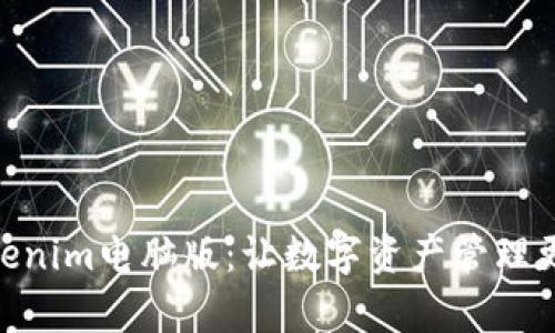 : 全面解析Tokenim电脑版：让数字资产管理更加高效和便捷