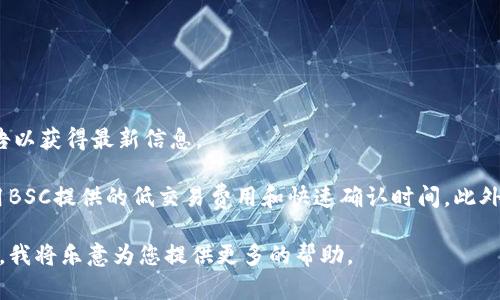 当前Tokenim的支持情况可能会随着时间的推移而变化，因此建议您访问Tokenim的官方网站或相关公告以获得最新信息。

如果Tokenim支持BSC（Binance Smart Chain），用户将能够在该链上进行交易和交互。这通常包括使用BSC提供的低交易费用和快速确认时间。此外，Tokenim可能提供与BSC相关的特定功能，例如去中心化金融（DeFi）应用程序、流动性池、质押和借贷等。

如果您想了解更详细的信息，例如如何在BSC上使用Tokenim，或是对BSC的技术细节感兴趣，请明确说明，我将乐意为您提供更多的帮助。