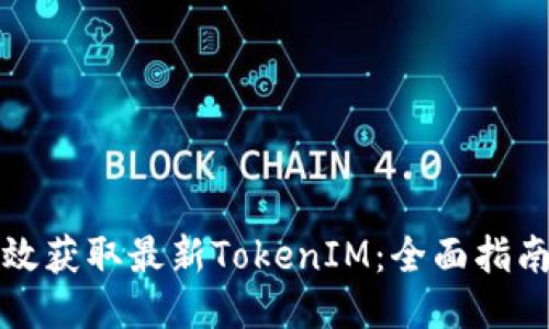 如何高效获取最新TokenIM：全面指南与技巧