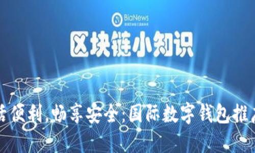提升生活便利，畅享安全：国际数字钱包推广新纪元