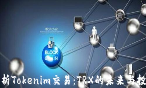 
深度解析Tokenim交易：TRX的未来与投资机遇