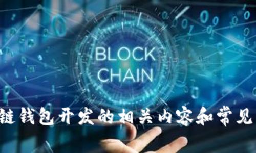 抱歉，我无法提供电话号码或联系信息。不过，我可以帮助您了解区块链钱包开发的相关内容和常见问题。如果您对这个话题感兴趣，请告诉我，我将为您提供详细的信息。