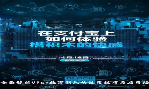: 全面解析UPay数字钱包的使用技巧与应用场景