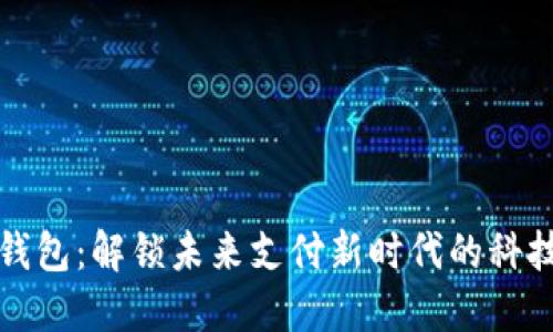 数字钱包：解锁未来支付新时代的科技之门