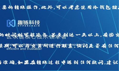 将 Tokenim 上的代币转移到交易所涉及几个步骤，以下是详细的指南，帮助你完成这个过程。

### 转币到交易所的步骤

#### 1. 创建交易所账户
如果你还没有在目标交易所注册账户，首先需要选择一个支持你要转出的代币的交易所，并创建账户。通常，这包括提供电子邮件地址、设置密码以及进行身份验证。

#### 2. 获取交易所的充值地址
登录到你的交易所账户，导航至存款或充值部分。根据你的交易所，找到你想要转入的代币，然后复制该币种的充值地址。这个地址是一个字符串，通常是以字母和数字组合而成的。

#### 3. 打开 Tokenim 钱包
登录到你的 Tokenim 钱包。如果你在 Tokenim 钱包中已经存放了代币，确保你可以访问到这些代币。

#### 4. 选择转账功能
在 Tokenim 钱包中，找到转账或发送代币的选项。这个选项的名称可能会有所不同，但一般都有“转账”或“发送”这样的字样。

#### 5. 输入交易所的充值地址
在转账页面，输入你在交易所获取的充值地址。务必确保地址的准确性，任何错误都可能导致资产的永久损失。

#### 6. 输入转账数量
指定你想要转出的代币数量。确认你输入的数量是在你的 Tokenim 钱包中拥有的可用余额内。

#### 7. 确认并发送转账
在确认所有信息都正确无误后，确认转账。钱包可能要求输入密码或进行其他安全验证。

#### 8. 等待转账确认
一旦你发送资金到交易所，你需要等待区块链网络确认交易。根据网络的拥堵程度，这可能需要几分钟到几小时不等。

#### 9. 检查交易状态
你可以在你的 Tokenim 钱包或者通过区块链浏览器确认交易状态。此外，登录到你的交易所帐户，你应该也可以看到资金已成功充值。

### 注意事项
- **手续费**：通常转账会收取一定的手续费，根据网络状况和交易所的规定而有所不同，请提前做好了解。
- **区块链确认**：不同的代币可能需要不同数量的区块确认，确保你认真查看交易所的要求。
- **安全性**：在输入信息时，确保没有钓鱼网站，使用官方渠道获取充值地址。

### 常见问题解答

#### 1. 转币时遇到手续费过高怎么办？
在进行加密货币的转账时，手续费常常是用户最为关心的问题之一。手续费通常由网络负担和交易所的政策决定。首先，了解你选择的区块链上，转账费用波动的规律是非常重要的。比如，一些时候在网络使用高峰期，手续费会明显上涨。

另外，你可以考虑在交易量较少的时段转账。例如，在一周中的工作日内部转账，通常费用会更低。你也可以选择要转账的币种，那些在网络冲突期间仍能保持较低交易费用的币种，有时候可以作为转账的“代理”来使用。

一些钱包允许用户自定义手续费，你可以根据自己的需求调整。不过请注意，设置过低的手续费会导致转账确认时间过长，甚至可能交易失败。而一些交易所提供免费的转账服务或低费用的优惠活动，你也可以多加关注。

#### 2. 转账失败的原因是什么？
转账失败的原因有很多，常见的包括错误的充值地址、余额不足、手续费不足、或是网络问题等。

首先，确保你在进行转账前，仔细核对了交易所提供的充值地址。任何一个字符的错误都会导致代币发送到错误的地址，可能丢失不可恢复。其次，如果你的钱包余额不足以支付转账和手续费，交易会失败。

有时候，由于区块链网络的拥堵，交易可能长时间处于待处理状态甚至失败。在这种情况下，可以稍作等待，看是否会被确认。最后，技术故障或钱包异常也可能导致转账操作意外失败。如果多次出现问题，建议咨询钱包的客服或社区获得帮助。

#### 3. 如何保护我的转账安全？
保护转账安全是每一个加密货币用户都应关注的重点。安全的直接转账在很大程度上依赖于你个人的习惯和网络安全。因此，首先，确保你的计算机和设备有最新的安全更新，安装防病毒软件以防止恶意软件的侵入。

其次，使用强密码对你的交易所和钱包账户进行保护，并开启双重验证。大多数交易所都提供双重验证服务，通过手机短信或专用验证软件来获取临时密码，提高账户安全性。

在进行交易时，建议在保证网络安全的环境下进行操作，尤其是避免使用公共 Wi-Fi 网络进行重要的转账操作。此外，可以考虑使用冷钱包储存大额资产，减少在线环境中受到攻击的风险。

#### 4. 转账时间多久会到账？
转账时间通常取决于多个因素，包括你转账的币种、网络拥堵情况以及交易所的处理速度。

一般来说，大部分主流代币在网络空闲时大约需要15分钟到数小时的时间确认，而一些网络拥堵的时间则可能延长，甚至到达一天以上。有些交易所为了提高用户体验，可能会采用内网转账，使得到账时间更快。

检查你的转账状态，可以通过钱包中的交易记录或是区块链浏览器进行跟踪。如果转账时间超过预期，可以与交易所进行联系，询问是否有任何异常情况。

### 总结
将 Tokenim 上的代币转至交易所并不是复杂的过程，但在执行每一步时需保持谨慎，确保安全与准确。如果在转账过程中遇到任何疑问，建议及时咨询专业人士或查阅相关资料，以确保资产安全。