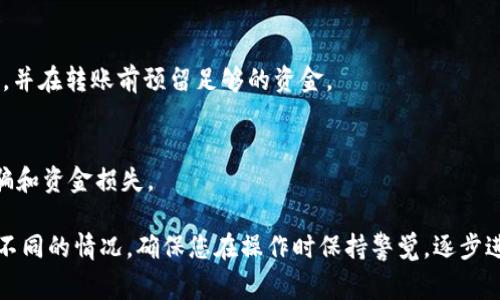 要将Tokenim的币（通常为Token或代币）转移到Bitz平台，您需要遵循以下步骤。请注意，不同的代币和交易所可能有不同的转账流程，确保您在转账前了解相关信息。以下是一个大致的步骤：

### 第一步：准备转账

1. 确认代币类型
首先，确保你要转移的Tokenim代币在Bitz交易所上是支持的。你可以在Bitz的官方网站或者其交易页面上查看支持的代币列表。如果Tokenim的代币没有在Bitz上列出，您将无法完成转移。

2. 获取Bitz的存款地址
登录您的Bitz账户，并导航到“资金”或“钱包”部分。在这里，选择要接收的代币，并找到“存款”按钮。点击这个按钮，你将获得一个存款地址，这是你稍后用来转账的地址。

3. 准备你的Tokenim钱包
打开你存储Tokenim的加密钱包（如MetaMask, Trust Wallet等）。确保你可以访问私钥或助记符，以帮助你在必要时恢复钱包。

### 第二步：进行转账

4. 发起转账
在你的Tokenim钱包中，选择发送功能。在接收地址栏中粘贴你从Bitz获取的存款地址。确保地址准确无误，因为加密货币的转账是不可逆的。

5. 输入转账金额
输入你想要转移的Tokenim代币的数量。请注意，确保你有足够的资金来支付交易费用，通常这种费用是以Ether或其他基础币支付的。

6. 确认交易信息
在确认之前，仔细检查接收地址和金额是否正确。如果一切无误，继续进行确认。有些钱包会要求您输入密码或进行其他验证步骤。

### 第三步：交易确认

7. 查看交易状态
转账通常需要一些时间来确认，具体时间取决于区块链的负载。您可以在Tokenim相关的区块浏览器中查看交易状态，也可以在Bitz的“资金”页面查看存款状态。

8. 完成转账
一旦交易确认，您的Tokenim代币将出现在Bitz账户的对应币种中。您就可以在Bitz平台上进行交易或其他操作了。

### 注意事项

9. 交易费用
请注意在进行转账时，通常会产生交易费用。确保您了解当前的费用结构，并在转账前预留足够的资金。

10. 防止诈骗
务必确保只通过官方渠道获取Bitz的存款地址以及其他信息，以防止诈骗和资金损失。

以上是将Tokenim的币转移到Bitz的基本步骤。在实践中，您可能会遇到不同的情况，确保您在操作时保持警觉，逐步进行。如果您对转账过程有更多的问题，欢迎提出！