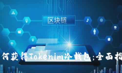 如何获得Tokenim冷钱包：全面指南