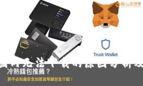 Tokenim国内无法下载的原因分析及解决方案