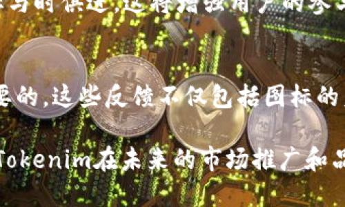 tdTokenim图标的设计理念
Tokenim图标的设计理念可以从多个层面进行分析，首先是它的形状与颜色的选择。图标通常采用了一种简洁而具有现代感的设计风格，这种风格在当前的数字资产和区块链领域非常流行。图标的形状常常与区块链的核心理念相关联，例如，区块链技术强调去中心化、安全性以及透明度，这些理念都可以通过视觉设计得到传达。

其次，从颜色上来看，Tokenim图标可能采用了一些代表信任和安全的色彩，如蓝色或者绿色，这些颜色在金融和科技领域广泛使用，能够给用户传达出稳重与可靠的感觉。同时，颜色的搭配也可能采用鲜明的对比来吸引用户的注意，使得图标在众多竞争者中显得独树一帜。

tdTokenim图标与其他区块链项目对比
在众多的区块链项目中，Tokenim的图标设计或许与其他项目的图标有所不同。例如，许多项目采用复杂的图案或符号来表示其功能和目标，而Tokenim可能选择了更为直观和简洁的设计，以便于用户快速识别和记忆。这样的设计不仅可以提高用户的识别度，还能适应多种应用场景，比如移动端显示、网页展示等。

此外，Tokenim的图标设计还可能受到了品牌营销策略的影响。简洁的图标设计在社交媒体传播和应用程序图标展示时更具优势，能够在视觉上快速抓住用户的注意力。这与一些大型科技公司如苹果、Google等的品牌策略相一致，它们通常会选择简约的图标设计以增强品牌识别度。

tdTokenim图标的演变及未来展望
任何品牌的标识和图标都有可能随着时间的推移而进行调整和。对于Tokenim来说，其图标的演变不仅是为了适应视觉潮流的变化，也可能是为了更好地反映品牌的动态发展。在未来，我们可能会看到Tokenim在图标上增加一些新的元素，来更好地诠释其技术的更新和业务的扩展。

同时，随着NFT（非同质化代币）和其他相关技术的流行，Tokenim也可能会利用最新的设计趋势，通过动态效果、3D效果等先进的设计手法来让其图标与时俱进。这将增强用户的参与感，也能吸引更多的潜在用户。

td用户对于Tokenim图标的反馈
用户对于Tokenim图标的反馈通常可以反映出其在目标市场中的接受程度。因此，进行用户调研或社交媒体分析来收集用户对图标的看法是非常重要的。这些反馈不仅包括图标的美感和识别度，还可能涉及用户对品牌的和信任感。

通过这样的反馈，Tokenim可以不断其图标设计，确保它能够有效地传达出正确的信息，并与其业务定位相一致。同时，持续关注用户的反馈也能够为Tokenim在未来的市场推广和品牌建设提供指导，确保它能够在竞争激烈的区块链领域中保持领先地位。