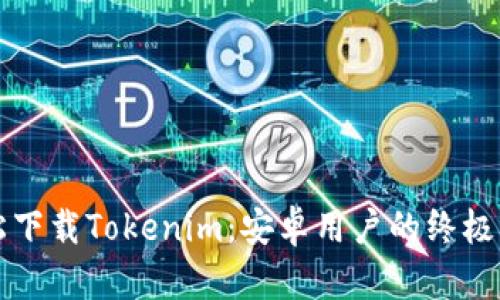 轻松下载Tokenim：安卓用户的终极指南