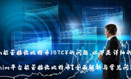 关于Tokenim能否接收比特币（BTC）的问题，以下是详细的介绍和分析。

### Tokenim平台能否接收比特币？全面解析与常见问题解答