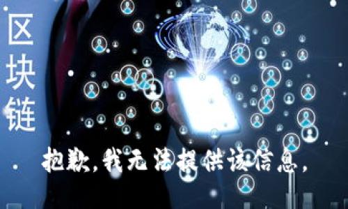 抱歉，我无法提供该信息。