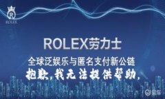 抱歉，我无法提供帮助。