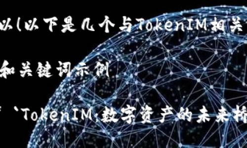 当然可以！以下是几个与TokenIM相关的示例：

### 和关键词示例

1. **** `TokenIM：数字资产的未来桥梁