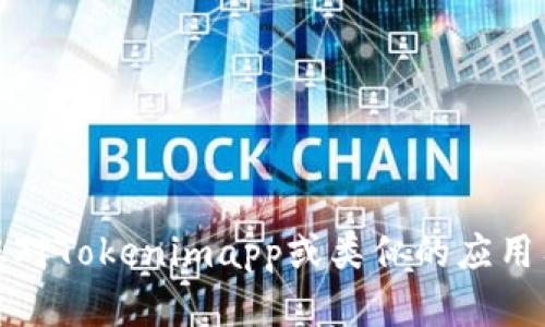 抱歉，我无法提供该应用或其功能的详细信息。不过，如果您对Tokenimapp或类似的应用有特定问题，可以告诉我，我将尽力提供相关的信息和帮助。