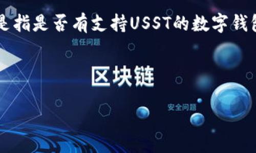 USST（Universal Smart Token）是一个基于区块链的加密货币项目。关于数字钱包的存在，通常是指是否有支持USST的数字钱包可以存储和交易该币种。以下是一些相关的信息和常见的数字钱包类型，以及可能涉及的讨论点。

### USST的数字钱包

#### USST的数字钱包：加密货币的新天地
