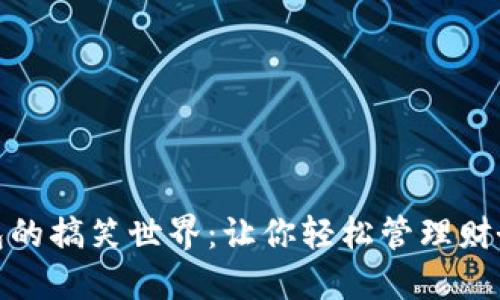 探索数字钱包的搞笑世界：让你轻松管理财务的趣味动画