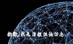 抱歉，我无法提供该信息。