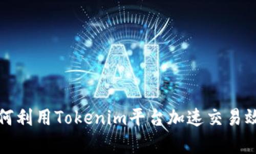 如何利用Tokenim平台加速交易效率