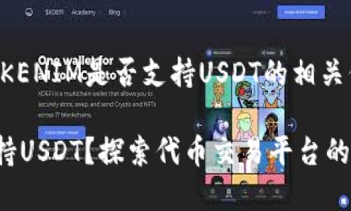 在此，我将帮助您理解TOKENIM是否支持USDT的相关信息，以及该问题的背景。

### TOKENIM是否支持USDT？探索代币交易平台的选择