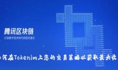 如何在Tokenim上您的交易策略以获取最大收益