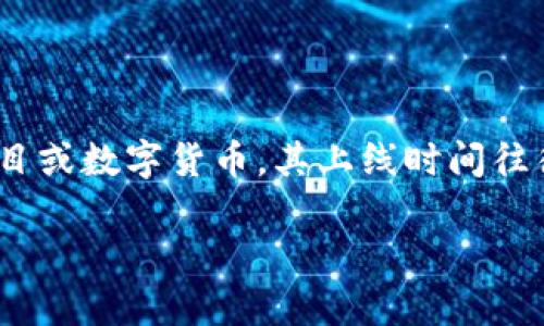 关于“tokenim何时上线”的具体信息，我无法提供确切的上线时间，因为我的知识截至到2023年10月。同时，Tokenim可能是一个新区块链项目或数字货币，其上线时间往往取决于项目的开发进度和市场情况。建议您查看Tokenim官方网站或社交媒体渠道，关注最新动态和公告，以获取关于上线时间的详细信息。

如果您有兴趣了解与Tokenim相关的其他方面，比如它的功能、技术背景或者对投资者的潜在吸引力，请告诉我！