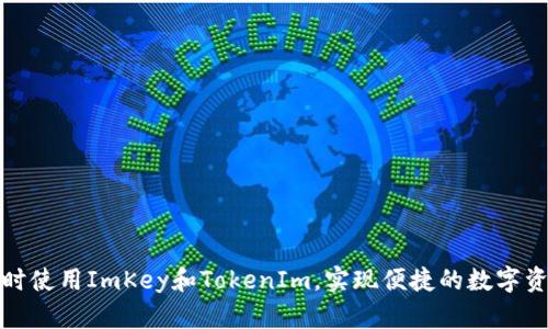 如何同时使用ImKey和TokenIm，实现便捷的数字资产管理