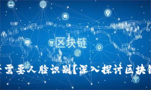 tokenim转账是否需要人脸识别？深入探讨区块链安全与用户隐私