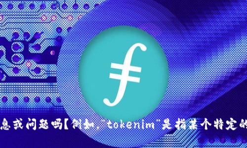 我明白你可能在寻找有关“tokenim”或其相关内容的信息，但我需要更多的上下文来更好地帮助你。可以请你提供一些具体的信息或问题吗？例如，“tokenim”是指某个特定的应用程序、游戏还是其他技术？同时，如果你有兴趣，我也可以提供一些关于如何提高速度或性能的建议。请告诉我你的具体需求！