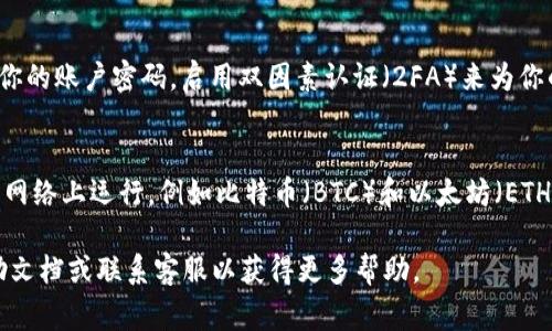 将Tokenim平台中的币转移到火币交易所，通常涉及以下几个步骤，具体操作可能因平台具体设置有所不同。以下是一个基本的指导步骤：

第一步：确认币种及其网络
在开始转移之前，首先需要确保你要转移的币种在火币交易所上支持，并且两边使用的是兼容的区块链网络。例如，如果你的币是基于以太坊的ERC20代币，确保在火币上也支持这一网络。

第二步：获取火币的充值地址
在火币交易所，登录你的账户，找到“资产”或“钱包”页面，然后选择“充值”。选择你要转移的币种，火币会生成一个唯一的充值地址。请务必复制这个地址，确保没有任何错误。

第三步：进入Tokenim，发起转账
登录你的Tokenim账户，找到相应的币种并选择“转账”或“提现”选项。在提现页面，将刚才复制的火币充值地址粘贴进去，并输入要转移的币数量。在此过程中，确保你输入的信息准确，特别是充值地址。

第四步：提交转账
确认所有信息无误后，提交转账请求。在某些情况下，平台可能会要求你进行身份验证，包括短信验证码或2FA确认。根据系统提示完成这些步骤。

第五步：等待转账完成
转账提交后，需要一些时间才能完成。你可以在Tokenim的转账记录中查看该交易的状态。同时，可以在火币的“充值记录”中监控到账情况。

第六步：确认到账
一旦币种在火币账户中显示，可以开始进行交易或其他操作。如果交易未到账，首先检查在Tokenim中的转账记录，确保交易已被网络确认。如果出现问题，联系Tokenim或火币的客服进行处理。

常见问题及解答

h4问题1：转账过程中我需要支付手续费吗？/h4
在进行代币转账时，一般情况下需要支付一定的网络手续费。这笔手续费是支付给矿工或网络提供者的，用以处理和确认你的交易。手续费的具体数额会根据网络状况而变化，比如网络拥堵时手续费会上涨。转账时需要注意这些费用，以确保你的账户中有足够的余额来支付相关手续费。

h4问题2：如果转账失败，我应该怎么办？/h4
转账失败的原因可能包括输入错误的地址、网络问题或账户余额不足等。若发生这种情况，第一步是检查你的转账记录，确认交易状态。如果你的代币仍然在Tokenim账户中，尝试再次发起转账。如果已经被扣除但未到账，需联系Tokenim或火币的客服，他们会帮助你追踪交易状态并提供后续解决方案。

h4问题3：如何保证转账的安全性？/h4
确保持有安全的环境进行交易非常重要。在转账时，请勿在公共网络中输入敏感信息，只使用官方平台进行操作。此外，定期更新你的账户密码，启用双因素认证（2FA）来为你的账户增设安全保护。对于充值地址，务必验证其准确性，建议直接通过官方平台获取地址，避免通过第三方渠道。

h4问题4：我可以转移所有类型的代币吗？/h4
并非所有代币都可以在火币交易所进行转账。转换前需要确认火币是否支持你要转账的代币。此外，不同的代币可能会在不同的网络上运行，例如比特币（BTC）和以太坊（ETH）等。请确保你选择的转账网络与火币支持的网络一致，以避免转账失误或资金丢失。

以上是将Tokenim平台中的币转移到火币交易所的一般步骤和注意事项。如有进一步疑问，可以查看Tokenim和火币的官方帮助文档或联系客服以获得更多帮助。