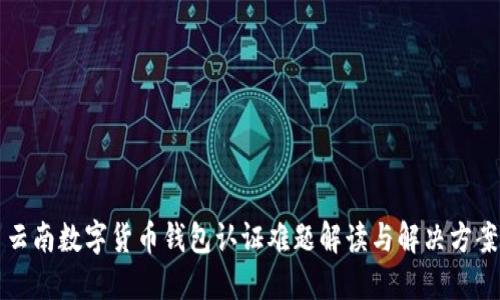 云南数字货币钱包认证难题解读与解决方案